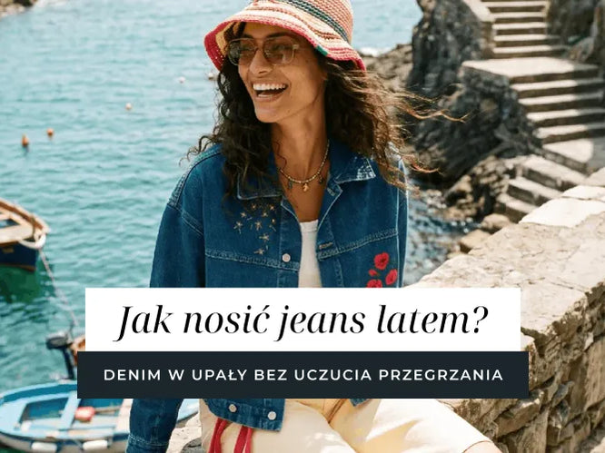 Jak nosić jeans latem? Denim w upały bez uczucia przegrzania