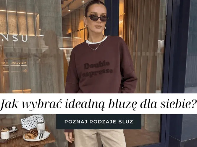 Rodzaje bluz - jak wybrać bluzę idealną dla siebie?
